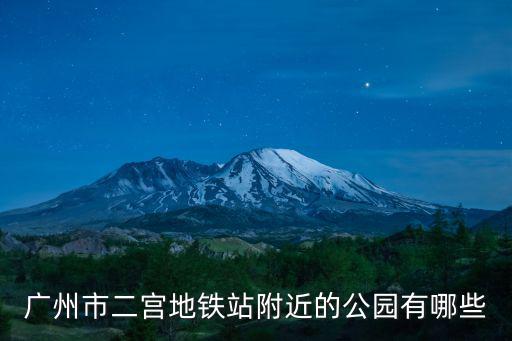 廣州市二宮地鐵站附近的公園有哪些