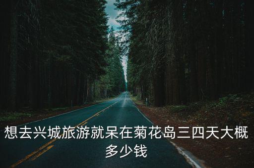 想去興城旅游就呆在菊花島三四天大概多少錢