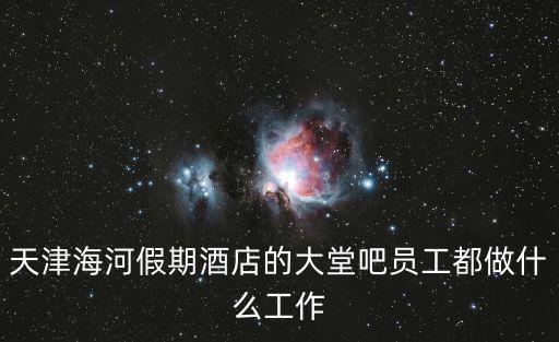 天津海河假期酒店的大堂吧員工都做什么工作