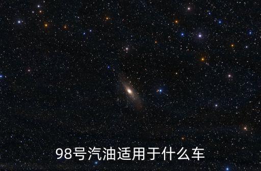 98汽油，98號汽油是什么油