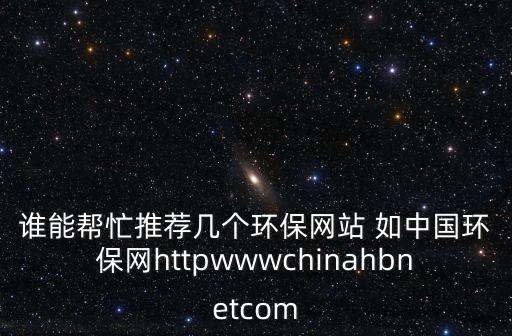 誰能幫忙推薦幾個環保網站 如中國環保網httpwwwchinahbnetcom