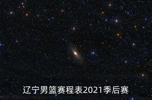 遼寧男籃賽程表2021季后賽
