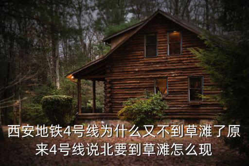 西安地鐵4號線為什么又不到草灘了原來4號線說北要到草灘怎么現(xiàn)