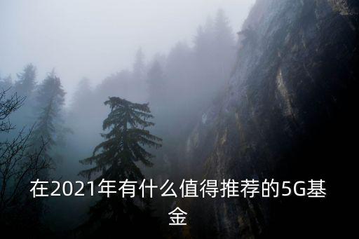 在2021年有什么值得推薦的5G基金