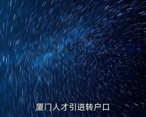 廈門人才引進(jìn)轉(zhuǎn)戶口