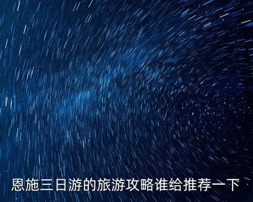 恩施三日游的旅游攻略誰給推薦一下