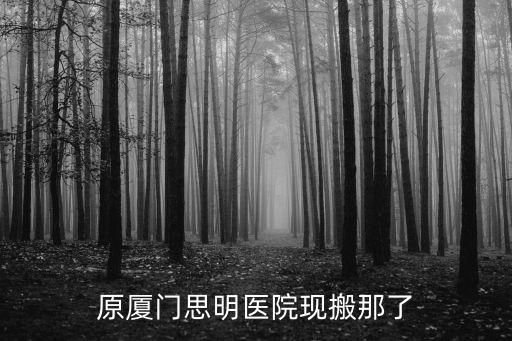 原廈門思明醫院現搬那了