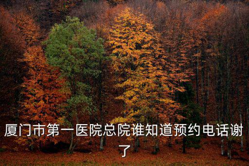 廈門市第一醫(yī)院總院誰知道預約電話謝了