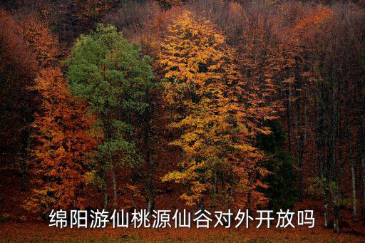 綿陽游仙桃源仙谷對外開放嗎