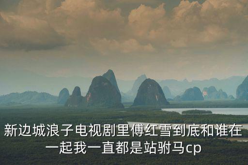 新邊城浪子結局，新邊城浪子電視劇里傅紅雪到底和誰在一起我一直都是站駙馬cp