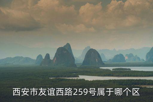 西安市友誼西路259號屬于哪個區(qū)