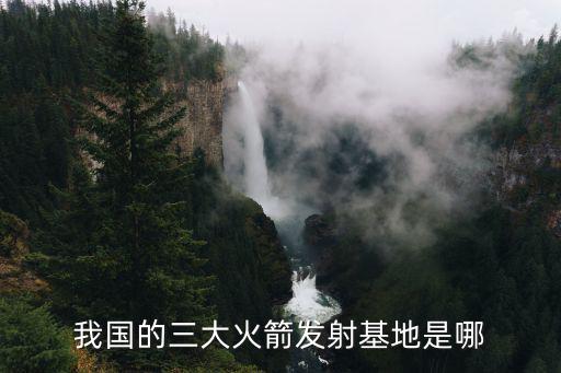 我國的三大火箭發射基地是哪