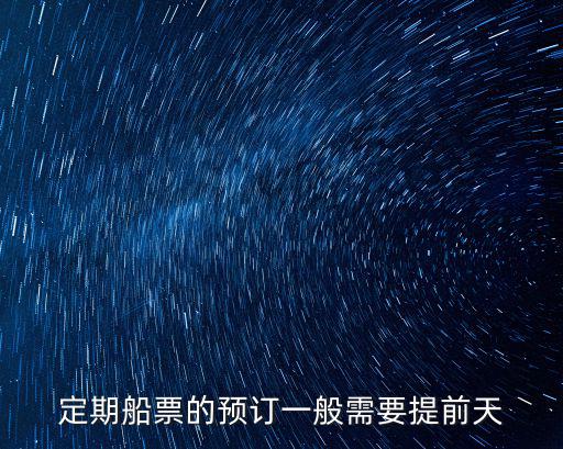 定期船票的預(yù)訂一般需要提前天