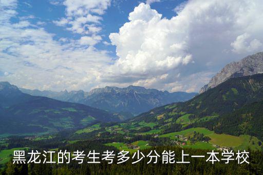 黑龍江的考生考多少分能上一本學(xué)校