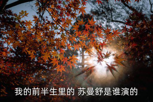 我的前半生里的 蘇曼舒是誰演的