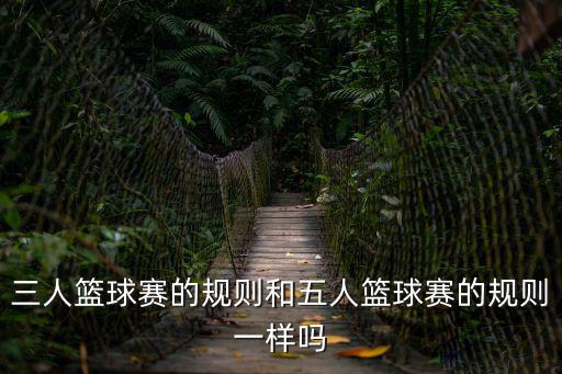 三人籃球賽的規則和五人籃球賽的規則一樣嗎