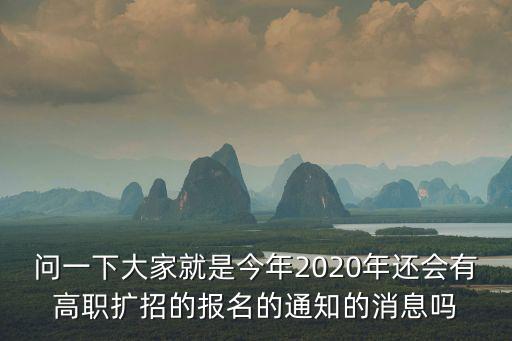 問一下大家就是今年2020年還會有高職擴招的報名的通知的消息嗎