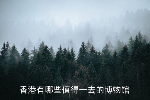 香港有哪些值得一去的博物館