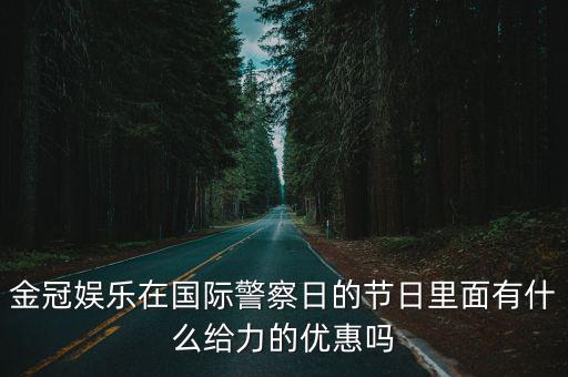 國(guó)際警察節(jié)，金冠娛樂在國(guó)際警察日的節(jié)日里面有什么給力的優(yōu)惠嗎