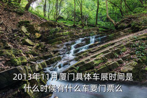 2013年11月廈門具體車展時間是什么時候有什么車要門票么