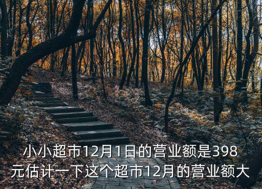 小小超市12月1日的營業額是398元估計一下這個超市12月的營業額大