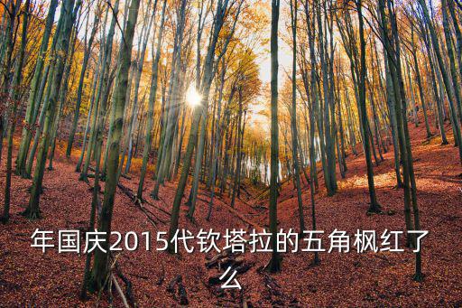 代欽塔拉，年國慶2015代欽塔拉的五角楓紅了么