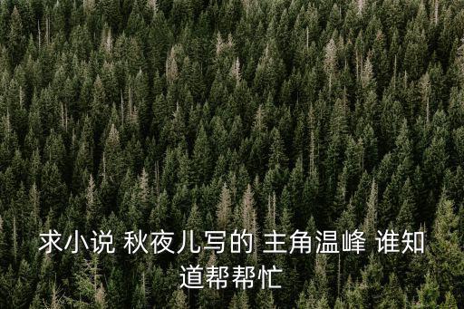 溫峰，求小說名 男主角溫峰 秋夜兒寫的