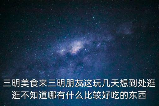 三明美食，三明有什么比較好吃