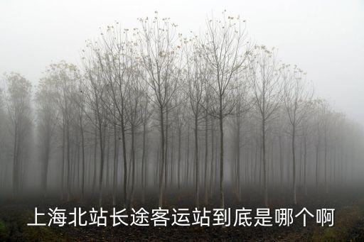 上海北站長途客運站到底是哪個啊