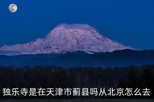 獨樂寺是在天津市薊縣嗎從北京怎么去