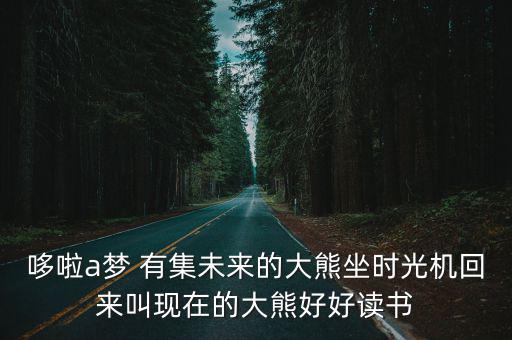 哆啦a夢 有集未來的大熊坐時光機回來叫現在的大熊好好讀書