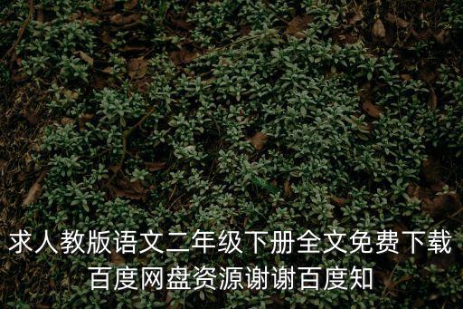 求人教版語文二年級下冊全文免費下載百度網盤資源謝謝百度知