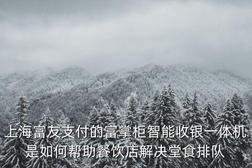 上海富友支付的富掌柜智能收銀一體機是如何幫助餐飲店解決堂食排隊