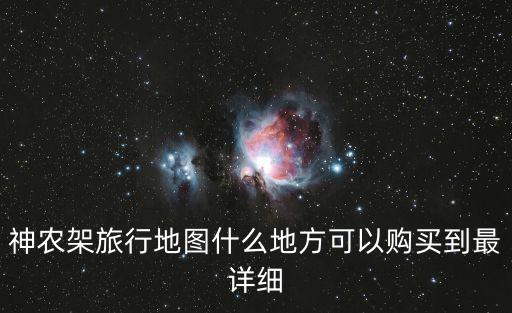 神農架旅行地圖什么地方可以購買到最詳細