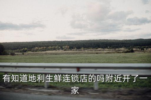 有知道地利生鮮連鎖店的嗎附近開了一家