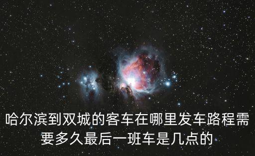 哈爾濱到雙城的客車在哪里發(fā)車路程需要多久最后一班車是幾點的