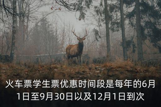 火車票學(xué)生票優(yōu)惠時(shí)間段是每年的6月1日至9月30日以及12月1日到次