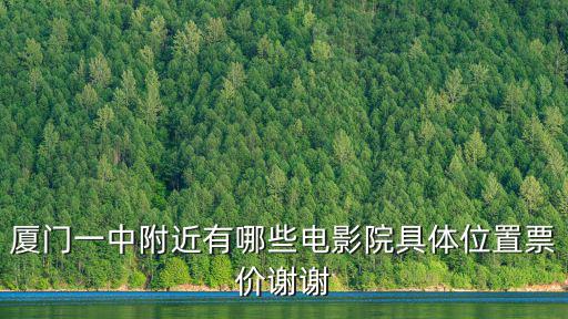 廈門一中附近有哪些電影院具體位置票價謝謝