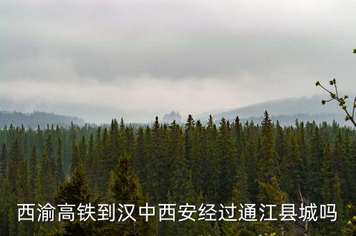 西渝高鐵到漢中西安經過通江縣城嗎