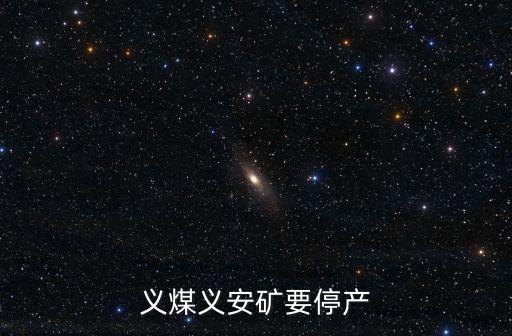 義安，義煤義安礦要停產(chǎn)