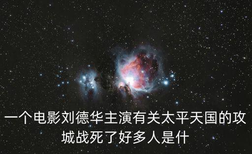一個電影劉德華主演有關太平天國的攻城戰死了好多人是什