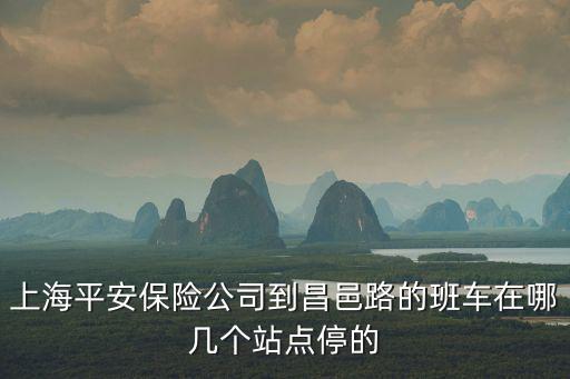 上海平安保險公司到昌邑路的班車在哪幾個站點停的