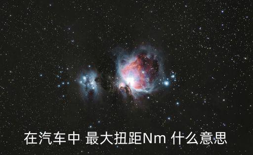 在汽車中 最大扭距Nm 什么意思