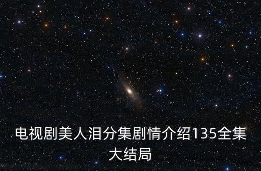 電視劇美人淚分集劇情介紹135全集大結局