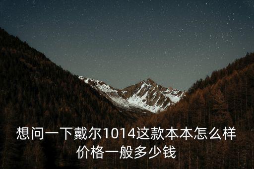 想問一下戴爾1014這款本本怎么樣價格一般多少錢