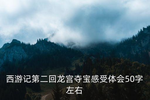 西游記第二回龍宮奪寶感受體會50字左右