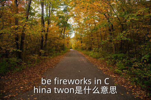 be fireworks in China twon是什么意思