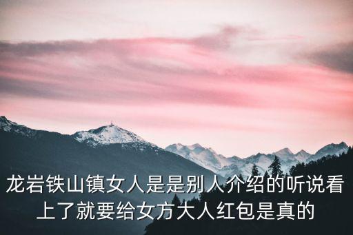 鐵山鎮，龍巖鐵山鎮女人是是別人介紹的聽說看上了就要給女方大人紅包是真的