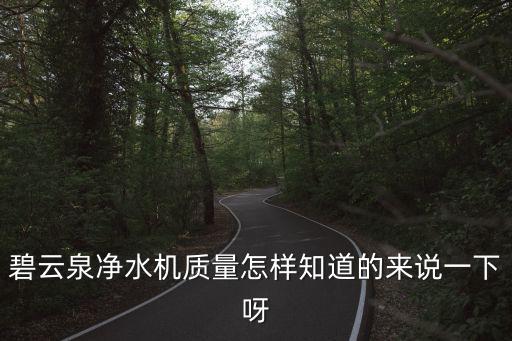 碧云泉凈水機質量怎樣知道的來說一下呀