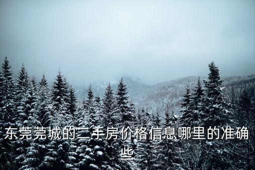 東莞莞城的二手房價格信息哪里的準確些